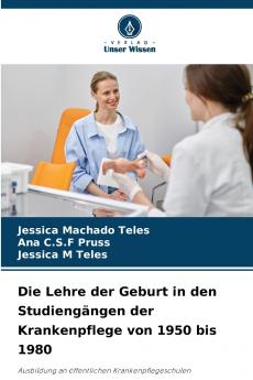 Die Lehre der Geburt in den Studiengängen der Krankenpflege von 1950 bis 1980