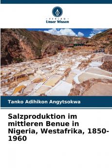 Salzproduktion im mittleren Benue in Nigeria Westafrika 1850-1960