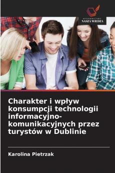 Charakter i wpływ konsumpcji technologii informacyjno-komunikacyjnych przez turystów w Dublinie