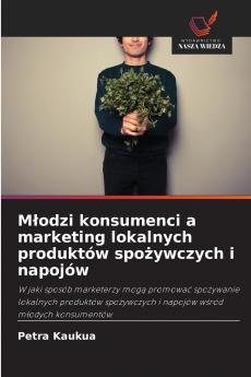 Młodzi konsumenci a marketing lokalnych produktów spożywczych i napojów