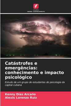 Catástrofes e emergências: conhecimento e impacto psicológico: Estudo de um grupo de estudantes de psicologia da capital cubana (Portuguese Edition)
