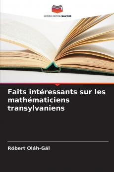 Faits intéressants sur les mathématiciens transylvaniens (French Edition)