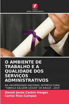 O AMBIENTE DE TRABALHO E A QUALIDADE DOS SERVIÇOS ADMINISTRATIVOS: NA UNIVERSIDADE NACIONAL INTERCULTURAL "FABIOLA SALAZAR LEGUÍA" DE BAGUA - 2019 (Portuguese Edition)