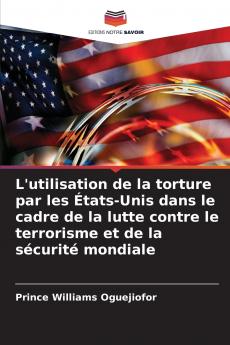 L'utilisation de la torture par les ��tats-Unis dans le cadre de la lutte contre le terrorisme et de la s��curit�� mondiale
