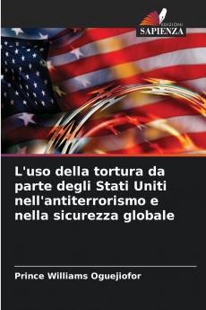 L'uso della tortura da parte degli Stati Uniti nell'antiterrorismo e nella sicurezza globale