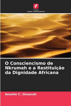 O Consciencismo de Nkrumah e a Restituição da Dignidade Africana