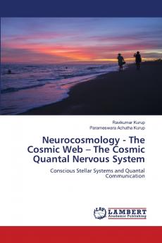 Neurocosmology - The Cosmic Web - The Cosmic Quantal Nervous System