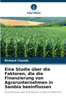 Eine Studie über die Faktoren die die Finanzierung von Agrarunternehmen in Sambia beeinflussen