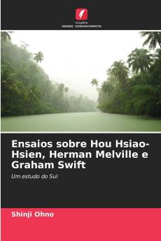 Ensaios sobre Hou Hsiao-Hsien Herman Melville e Graham Swift