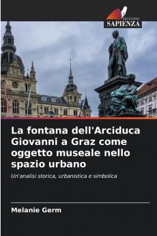 La fontana dell'Arciduca Giovanni a Graz come oggetto museale nello spazio urbano