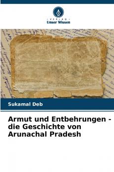 Armut und Entbehrungen - die Geschichte von Arunachal Pradesh