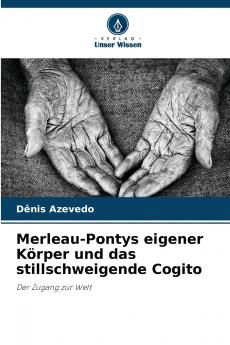 Merleau-Pontys eigener Körper und das stillschweigende Cogito