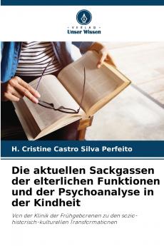 Die aktuellen Sackgassen der elterlichen Funktionen und der Psychoanalyse in der Kindheit