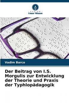 Der Beitrag von I.S. Morgulis zur Entwicklung der Theorie und Praxis der Typhlopädagogik