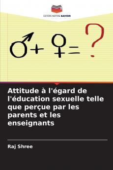 Attitude à l'égard de l'éducation sexuelle telle que perçue par les parents et les enseignants
