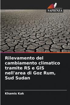 Rilevamento del cambiamento climatico tramite RS e GIS nell'area di Goz Rum Sud Sudan