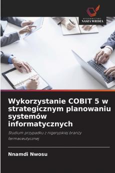 Wykorzystanie COBIT 5 w strategicznym planowaniu systemów informatycznych