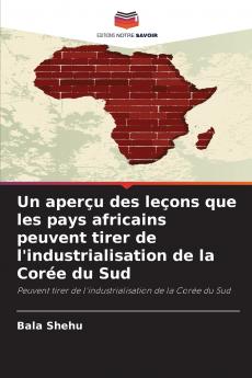 Un aperçu des leçons que les pays africains peuvent tirer de l'industrialisation de la Corée du Sud