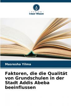 Faktoren die die Qualität von Grundschulen in der Stadt Addis Abeba beeinflussen