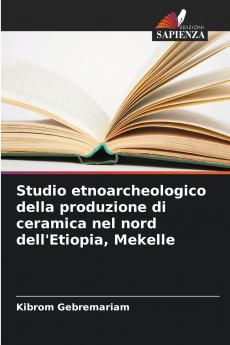Studio etnoarcheologico della produzione di ceramica nel nord dell'Etiopia Mekelle