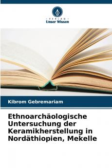 Ethnoarchäologische Untersuchung der Keramikherstellung in Nordäthiopien Mekelle