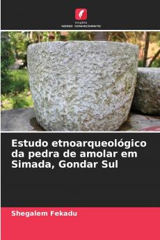 Estudo etnoarqueológico da pedra de amolar em Simada Gondar Sul