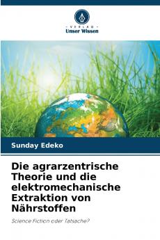 Die agrarzentrische Theorie und die elektromechanische Extraktion von Nährstoffen