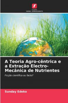 A Teoria Agro-cêntrica e a Extração Electro-Mecânica de Nutrientes