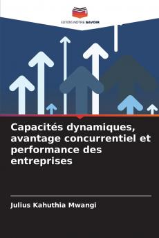 Capacités dynamiques avantage concurrentiel et performance des entreprises