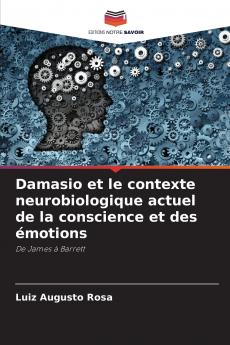 Damasio et le contexte neurobiologique actuel de la conscience et des émotions