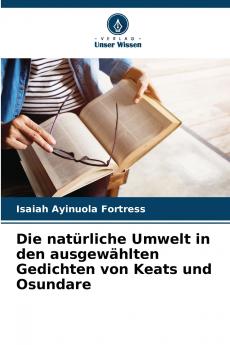 Die natürliche Umwelt in den ausgewählten Gedichten von Keats und Osundare