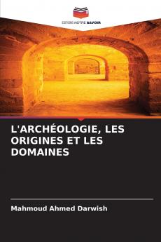 L'ARCHÉOLOGIE LES ORIGINES ET LES DOMAINES