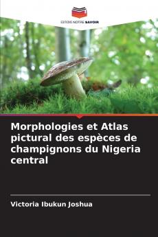 Morphologies et Atlas pictural des espèces de champignons du Nigeria central
