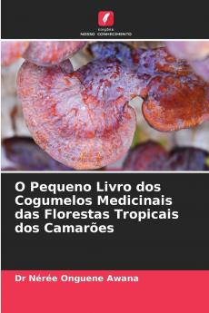 O Pequeno Livro dos Cogumelos Medicinais das Florestas Tropicais dos Camarões