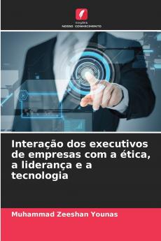 Interação dos executivos de empresas com a ética a liderança e a tecnologia