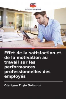 Effet de la satisfaction et de la motivation au travail sur les performances professionnelles des employés