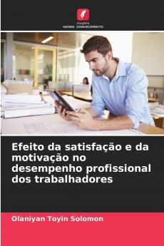 Efeito da satisfação e da motivação no desempenho profissional dos trabalhadores