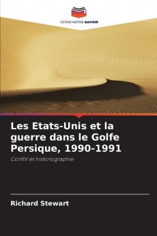 Les Etats-Unis et la guerre dans le Golfe Persique 1990-1991