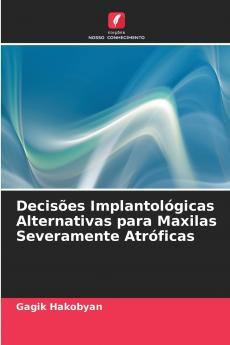 Decisões Implantológicas Alternativas para Maxilas Severamente Atróficas
