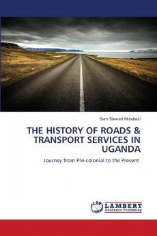 THE HISTORY OF ROADS & TRANSPORT SERVICES IN UGANDA