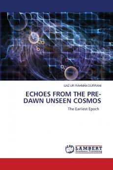 ECHOES FROM THE PRE-DAWN UNSEEN COSMOS