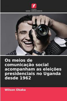 Os meios de comunicação social acompanham as eleições presidenciais no Uganda desde 1962