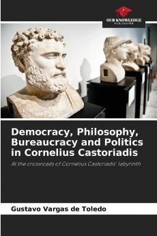 Democracy Philosophy Bureaucracy and Politics in Cornelius Castoriadis