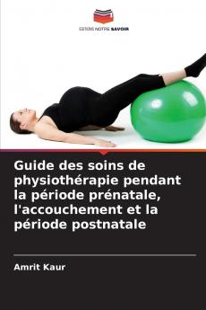 Guide des soins de physiothérapie pendant la période prénatale l'accouchement et la période postnatale