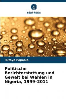 Politische Berichterstattung und Gewalt bei Wahlen in Nigeria 1999-2011