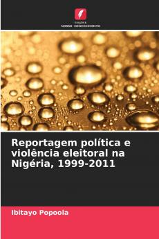 Reportagem política e violência eleitoral na Nigéria 1999-2011