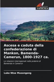 Ascesa e caduta della confederazione di Mankon Bamenda-Camerun 1800-1927 ca.