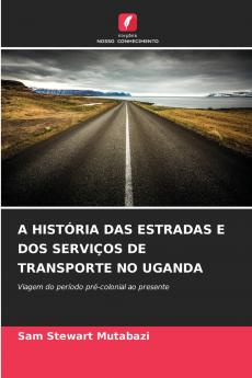 A HISTÓRIA DAS ESTRADAS E DOS SERVIÇOS DE TRANSPORTE NO UGANDA