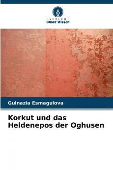 Korkut und das Heldenepos der Oghusen