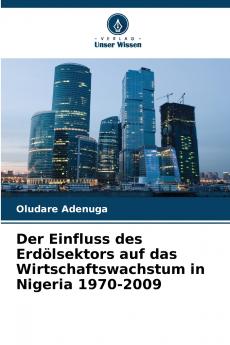 Der Einfluss des Erdölsektors auf das Wirtschaftswachstum in Nigeria 1970-2009